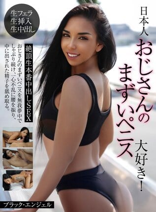 日本人おじさんのまずいペニス大好き！絶頂生本番中出しSEX ブラック・エンジェル